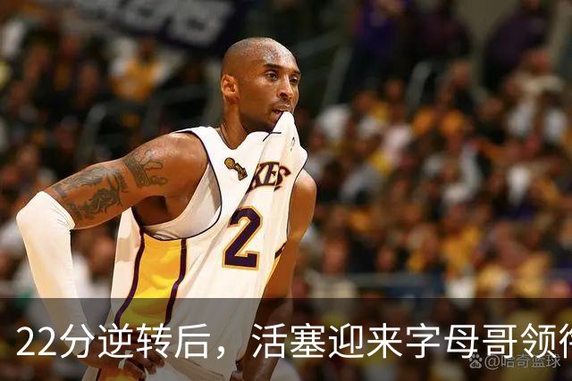 22分逆转后，活塞迎来字母哥领衔的热火考验